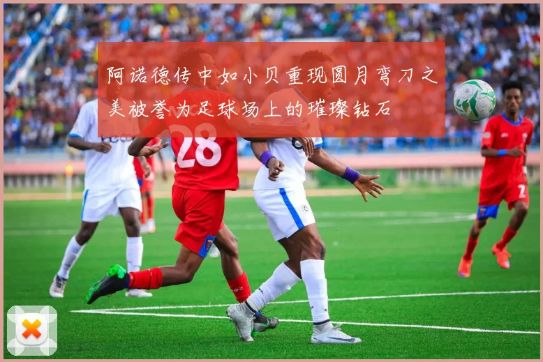 阿诺德传中如小贝重现圆月弯刀之美被誉为足球场上的璀璨钻石
