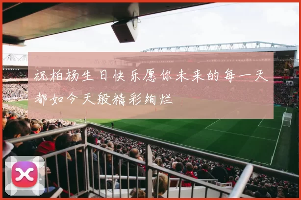 祝柏杨生日快乐愿你未来的每一天都如今天般精彩绚烂