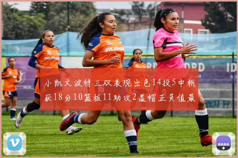 小凯文波特三双表现出色14投5中斩获18分10篮板11助攻2盖帽正负值最高