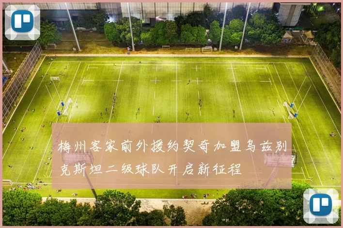 梅州客家前外援约契奇加盟乌兹别克斯坦二级球队开启新征程
