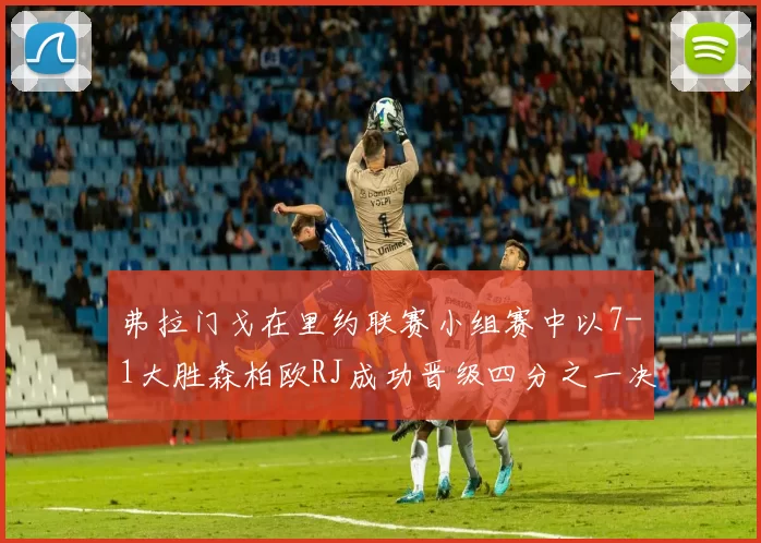 弗拉门戈在里约联赛小组赛中以7-1大胜森柏欧RJ成功晋级四分之一决赛
